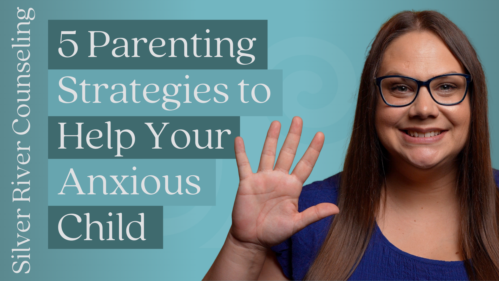 5 Parenting Strategies To Help Your Anxious Child - Silver River Counseling